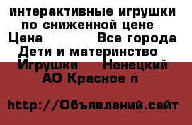 интерактивные игрушки по сниженной цене › Цена ­ 1 690 - Все города Дети и материнство » Игрушки   . Ненецкий АО,Красное п.